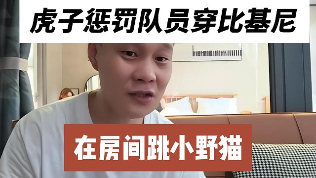 虎子惩罚队员穿比基尼，在房间跳小野猫