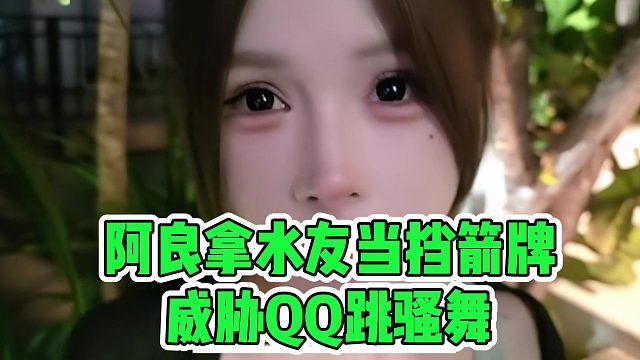 阿良拿水友当挡箭牌，威胁QQ跳骚舞