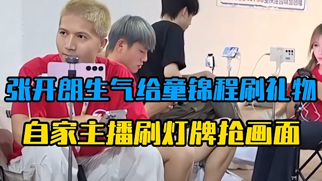 张开朗生气给童锦程刷礼物，自家主播刷灯牌抢画面