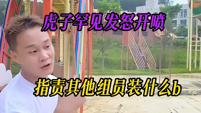 虎子罕见发怒开喷，指责其他组员装什么b