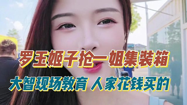 罗玉姬子抢一姐集装箱，大智现场教育，人家花钱买的