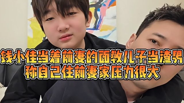 【钱小佳】钱小佳当着前妻的面教儿子当渣男，称自己住前妻家压力很大
