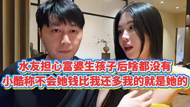 【小小小酷哥】水友担心富婆生孩子后啥都没有，小酷称不会她钱比我还多我的就是她的
