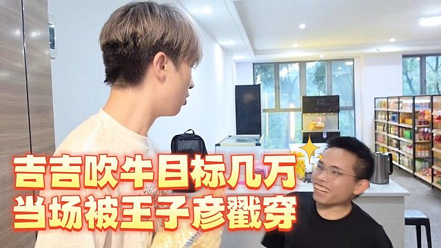 吉吉吹牛目标几万，当场被王子彦戳穿