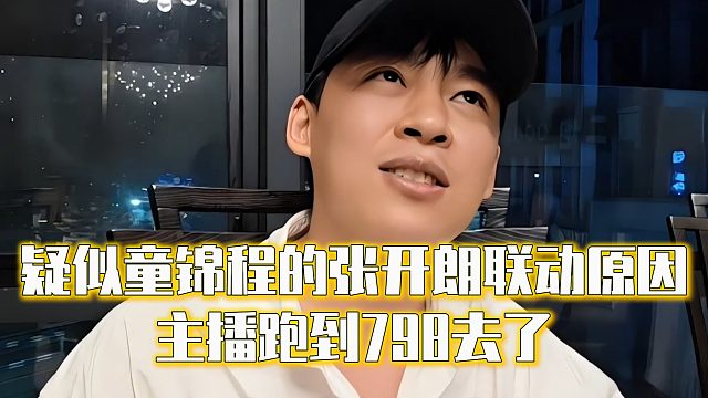 疑似童锦程的张开朗联动原因，主播跑到798去了