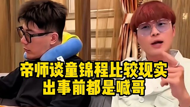 帝师谈童锦程比较现实，出事前都是喊哥
