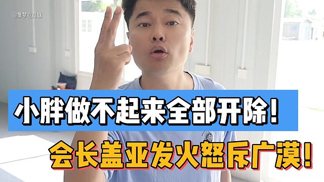 小胖做不起来全部开除！会长盖亚发火怒斥广漠！