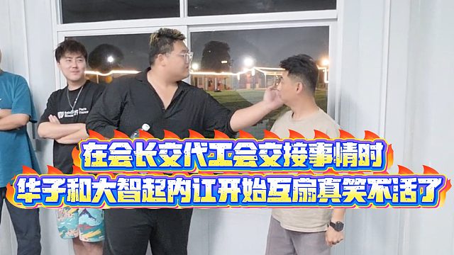 【集梦会长】在会长交代工会交接事情时，华子和大智起内讧开始互扇真笑不活了