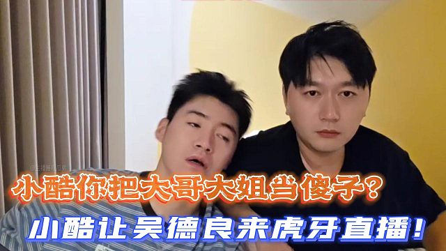 吴德良质问小酷：你把大哥大姐当傻子？小酷让吴德良来虎牙直播！
