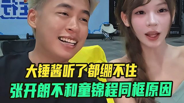 张开朗解释不能和童锦程同框原因，大锤酱听了都绷不住