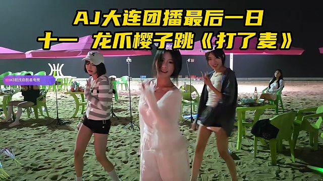 AJ大连团播最后一日，十一 龙爪樱子跳《打了麦》