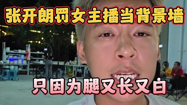 张开朗罚女主播当背景墙，只因为腿又长又白