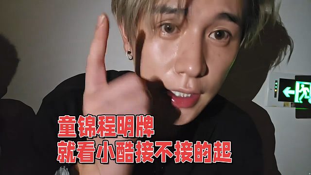 童锦程明牌了，就看小酷接不接的起