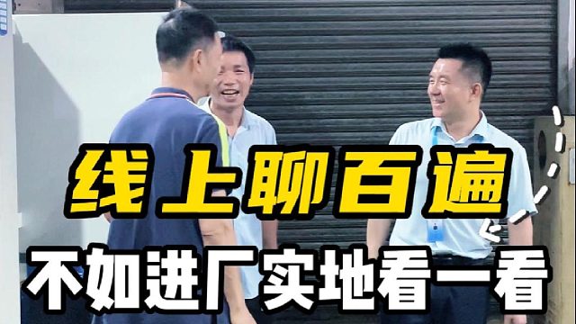 线上聊百遍，不如进厂实地看一看