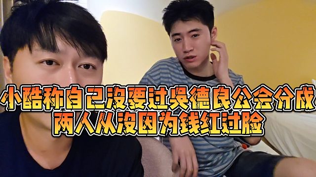 【小小小酷哥】小酷称自己没要过吴德良公会分成，两人从没因为钱红过脸