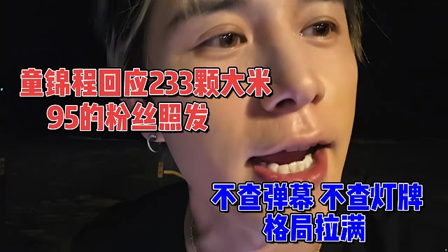 童锦程回应233颗大米，95的粉丝照发，格局拉满