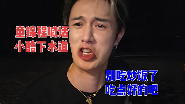童锦程喊话小酷下水道，别吃蛋炒饭了，吃点好的吧