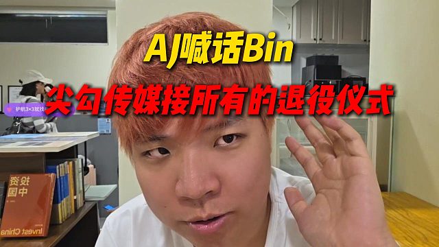 BLG传奇上单AJ喊话Bin：尖勾传媒接所有的退役仪式