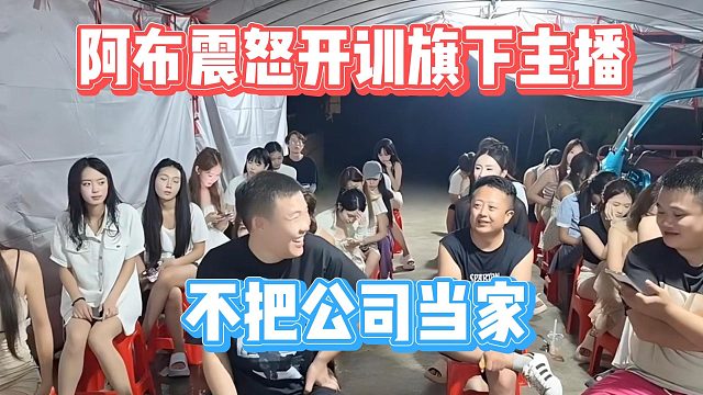 阿布震怒开训旗下主播，不把公司当家