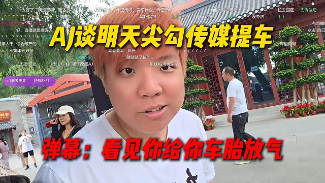 AJ谈明天尖勾传媒提车，绷不住了，弹幕说看到AJ的车就去给车胎放气