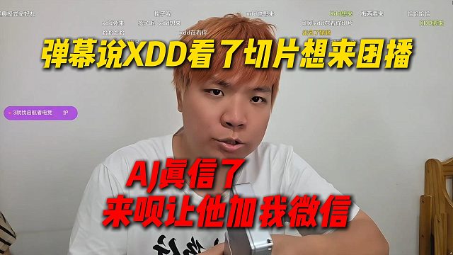 弹幕说XDD看了AJ切片想来团播，结果AJ真信了：来呗让他加我微信