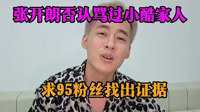 张开朗否认骂过小酷家人，求95粉丝找出证据