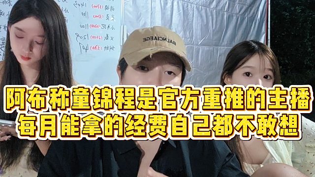 【集梦阿布】阿布称童锦程是官方重推的主播，每月能拿的经费自己都不敢想