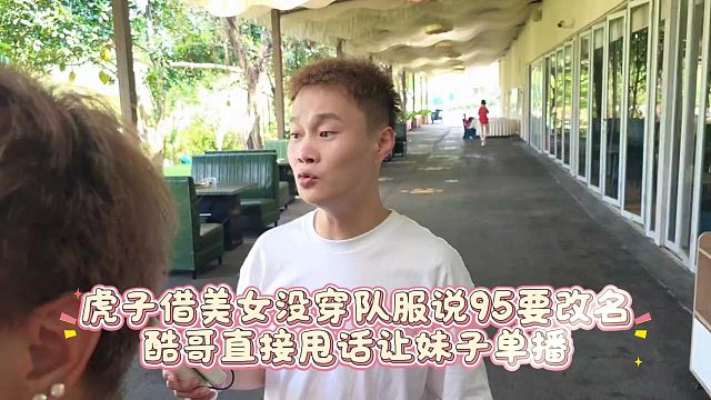 虎子借美女没穿队服说 95 要改名，酷哥直接甩话让妹子单播