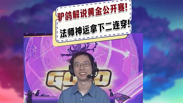 【黄金公开赛】驴鸽解说黄金公开赛决赛！法师神运拿下二连穿！