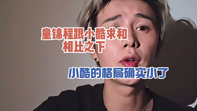 童锦程跟小酷求和，相比之下，小酷的格局确实小了
