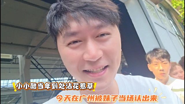 小小酷当年到处沾花惹草，今天在广州被妹子当场认出来