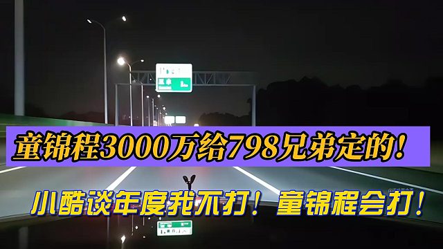 童锦程3000万给798兄弟定的！小酷谈年度我不打！童锦程会打！