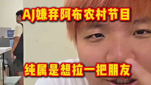 AJ嫌弃阿布农村节目，纯属是想拉一把朋友