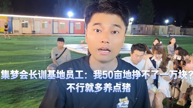 集梦会长训基地员工：我50亩地挣不了一万块？不行就多养点猪