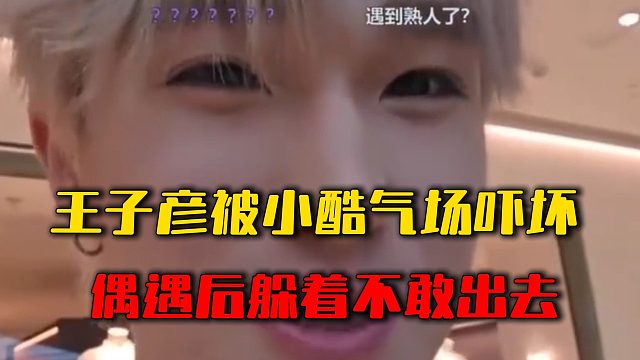 王子彦被小酷气场吓坏，偶遇后躲着不敢出去