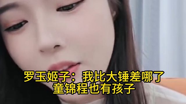 罗玉姬子：我比大锤差哪了，童锦程也有孩子