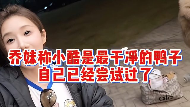 乔妹称小酷是最干净的鸭子，自己已经尝试过了