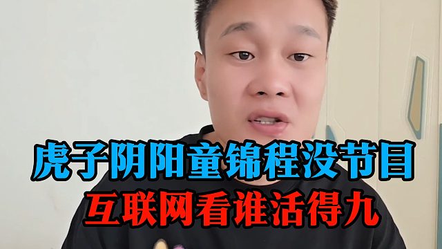 虎子阴阳童锦程没节目，互联网看谁活得九