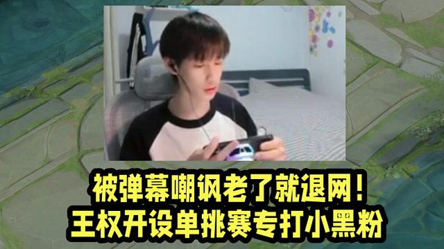 被弹幕嘲讽老了就退网！王权开设单挑赛专打小黑粉！