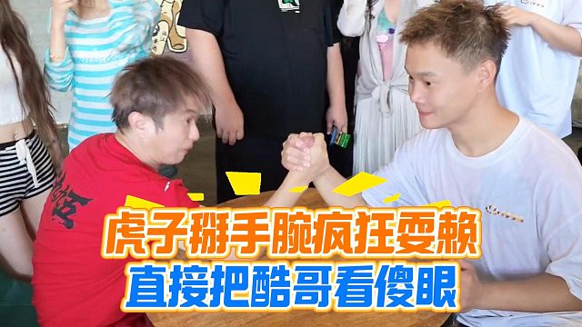 虎子掰手腕疯狂耍赖，直接把酷哥看傻眼