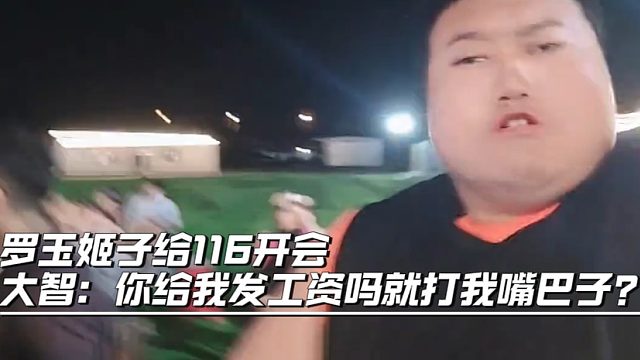 罗玉姬子给116开会，大智：你给我发工资吗就打我嘴巴子？