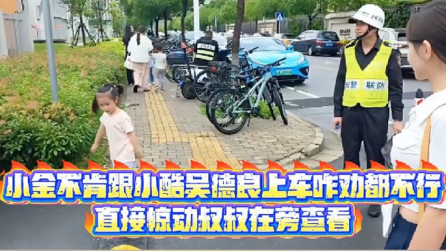 【小小小酷哥】小金不肯跟小酷吴德良上车咋劝都不行，直接惊动叔叔在旁查看