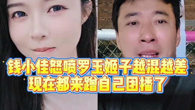 【罗玉姬子】钱小佳怒喷罗玉姬子越混越差，现在都来蹭自己团播了