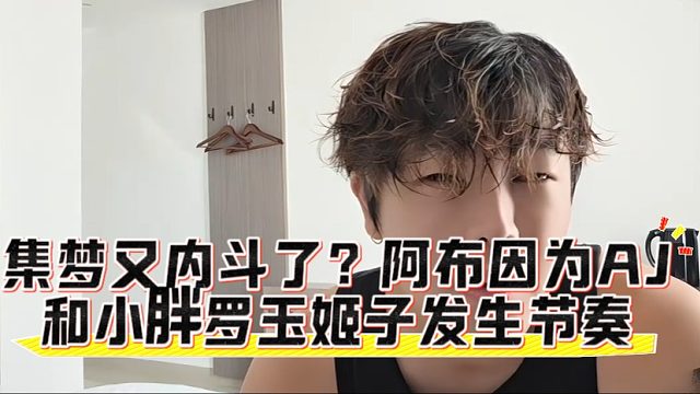 集梦又内斗了？阿布因为AJ和小胖罗玉姬子发生节奏