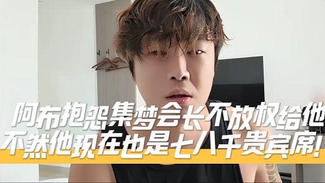 阿布抱怨集梦会长不放权给他，不然他现在也是七八千贵宾席！