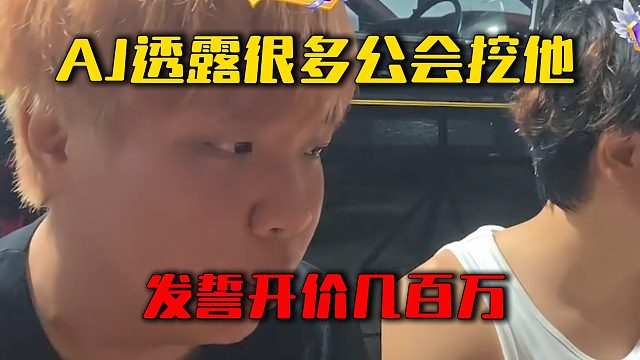 AJ透露很多公会挖他，发誓开价几百万