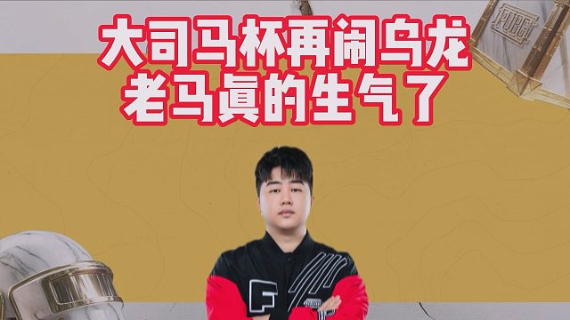 大司马杯再闹乌龙，老马真的生气了