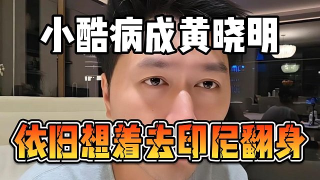 小酷病成黄晓明，依旧想着去印尼翻身
