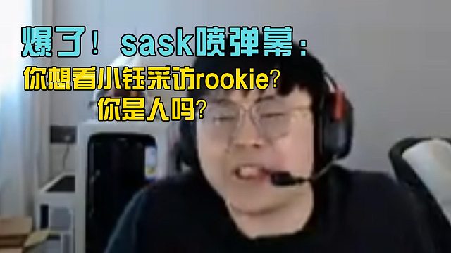 爆了！sask喷弹幕：你想看小钰采访rookie？你是人吗？