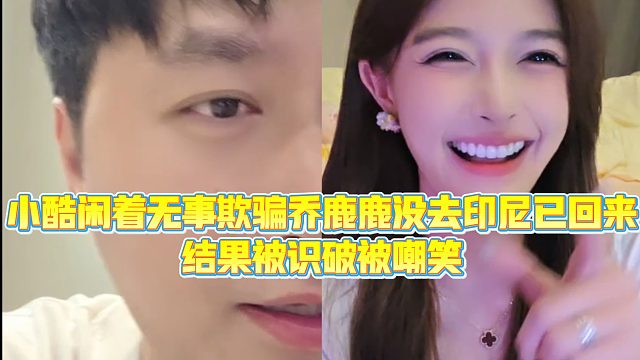 【小小小酷哥】小酷闲着无事欺骗乔鹿鹿没去印尼已回来，结果被识破被嘲笑